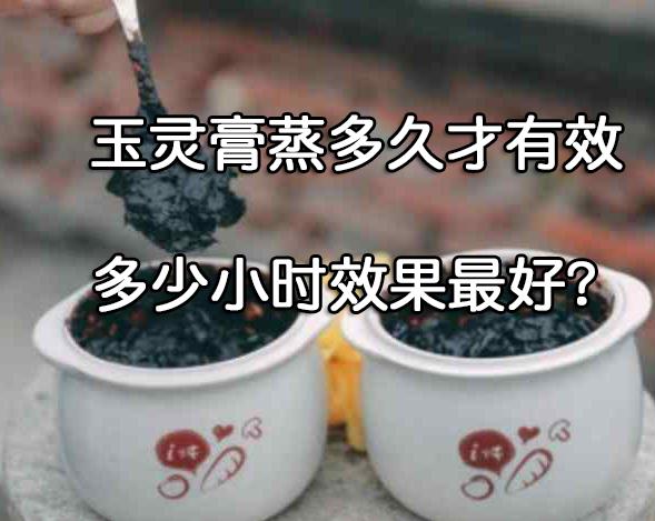 玉灵膏蒸多久才有效？多少小时效果最好？